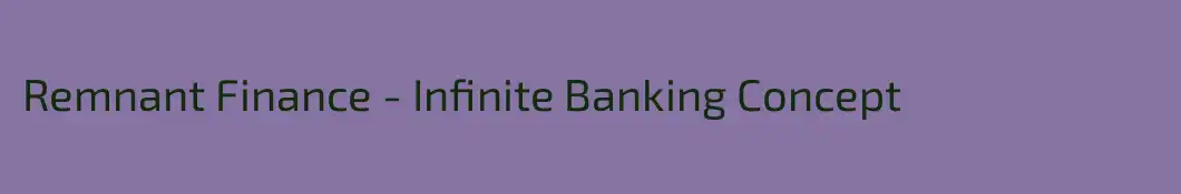 Remnant Finance - Infinite Banking Concept